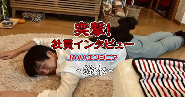 【社員インタビュー】JAVAエンジニア:鈴木さん