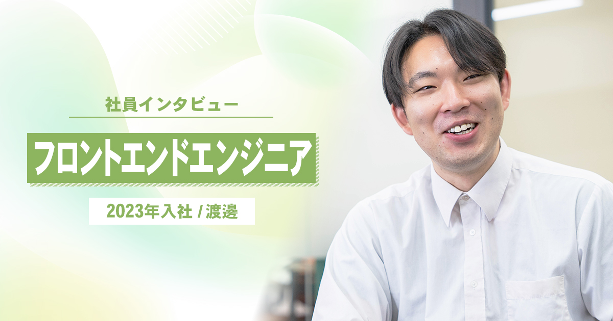 フロントエンドエンジニア：渡邊さん【社員インタビュー】